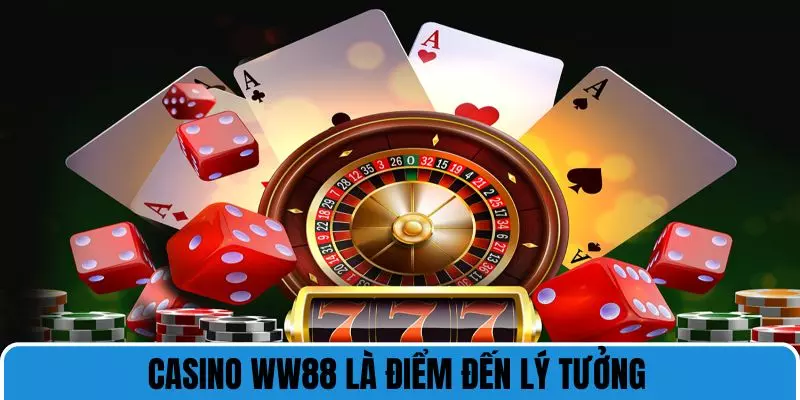 Casino WW88 là điểm đến lý tưởng cho tất cả mọi người