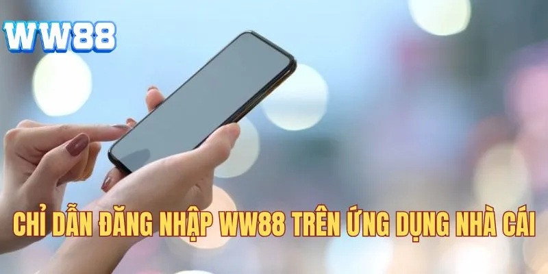 Chỉ dẫn đăng nhập WW88 trên ứng dụng nhà cái