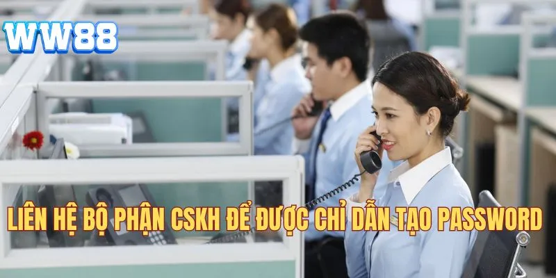 Liên hệ bộ phận CSKH để được chỉ dẫn tạo password