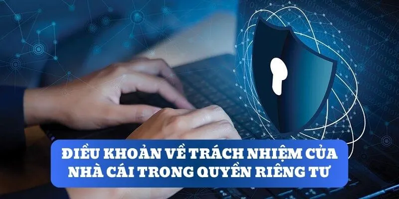 Điều khoản về trách nhiệm của nhà cái trong quyền riêng tư