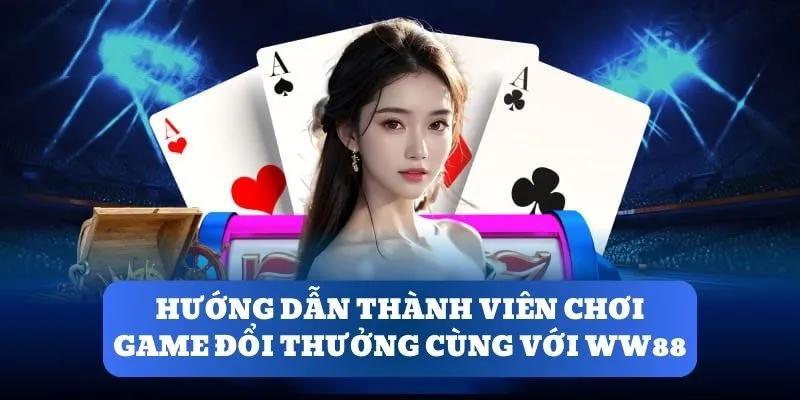 Hướng dẫn thành viên chơi game đổi thưởng cùng với WW88