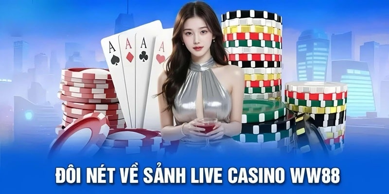Live Casino WW88 - Nơi trải nghiệm thăng hoa