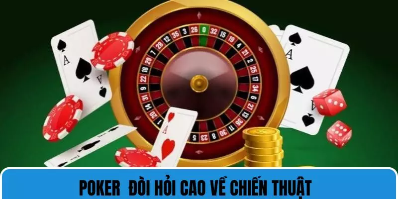 Poker là tựa game đòi hỏi cao về chiến thuật 