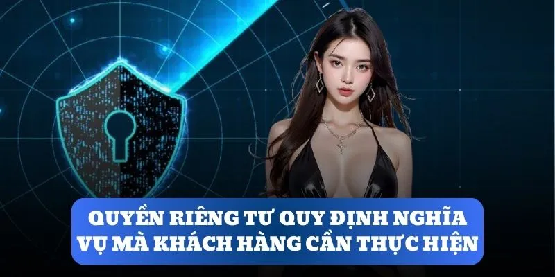 Quyền riêng tư quy định nghĩa vụ mà khách hàng cần thực hiện