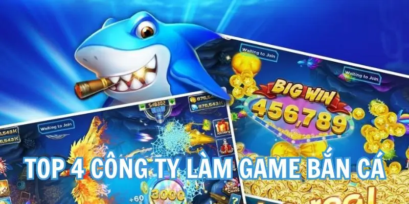 Top 4 công ty là đối tác phát triển game bắn cá